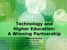 Technology and Higher Education: A Winning Partnership Ohio University Erin Genide David Derstine Leslie Jo Shelton Katie Knoll.