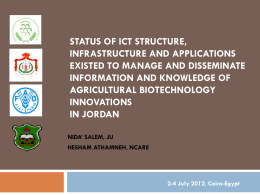 STATUS OF ICT STRUCTURE, INFRASTRUCTURE AND APPLICATIONS EXISTED TO MANAGE AND DISSEMINATE INFORMATION AND KNOWLEDGE OF AGRICULTURAL BIOTECHNOLOGY INNOVATIONS IN JORDAN NIDA’ SALEM, JU HESHAM ATHAMNEH, NCARE  2-4 July.