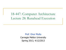 18-447: Computer Architecture Lecture 28: Runahead Execution  Prof. Onur Mutlu Carnegie Mellon University Spring 2013, 4/12/2013