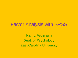 Factor Analysis with SPSS Karl L. Wuensch Dept. of Psychology East Carolina University.