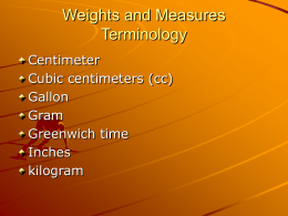 Weights and Measures Terminology Centimeter Cubic centimeters (cc) Gallon Gram Greenwich time Inches kilogram Terminology #2 Liter Metric system Military time Milliliter Ounces Pint Pound quart.
