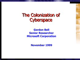 The Colonization of Cyberspace Gordon Bell Senior Researcher Microsoft Corporation November 1999 © 1999 by Gordon Bell.
