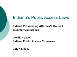 Indiana’s Public Access Laws Indiana Prosecuting Attorney’s Council Summer Conference Joe B. Hoage Indiana Public Access Counselor July 13, 2012