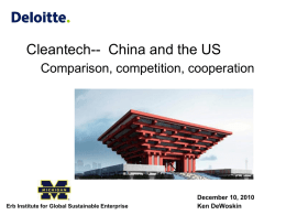 Cleantech-- China and the US Comparison, competition, cooperation  Erb Institute for Global Sustainable Enterprise  December 10, 2010 Ken DeWoskin.