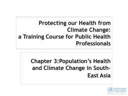 Protecting our Health from Climate Change: a Training Course for Public Health Professionals Chapter 3:Population’s Health and Climate Change in SouthEast Asia.