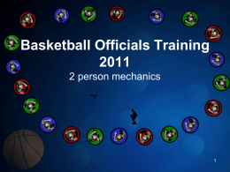 Basketball Officials Training2 person mechanics Basics of Officiating • Preparation – Being on time • Proper Dress/Equipment – Whistle, Black/Dark Shorts, Tucked in shirt, Athletic Shoes,