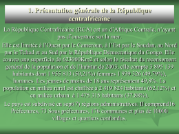 1. Présentation générale de la République centrafricaine La République Centrafricaine (RCA) est un d’Afrique Centrale, n’ayant pas d’ouverture sur la mer. Elle est limitée.