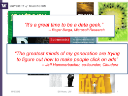 “It’s a great time to be a data geek.” -- Roger Barga, Microsoft Research  “The greatest minds of my generation are trying to.