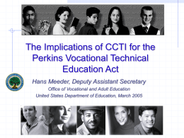 The Implications of CCTI for the Perkins Vocational Technical Education Act Hans Meeder, Deputy Assistant Secretary Office of Vocational and Adult Education United States Department.