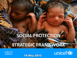 Social Protection UNICEF work on social protection • Strong presence on the ground - UNICEF is engaged in more than 124 social.