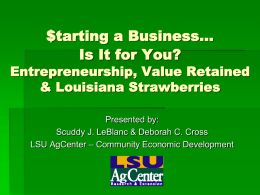 $tarting a Business... Is It for You?  Entrepreneurship, Value Retained & Louisiana Strawberries Presented by: Scuddy J.