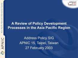 A Review of Policy Development Processes in the Asia Pacific Region Address Policy SIG APNIC 15, Taipei, Taiwan 27 February 2003