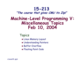 15-213  “The course that gives CMU its Zip!”  Machine-Level Programming V: Miscellaneous Topics Feb 10, 2004 Topics      class09.ppt  Linux Memory Layout Understanding Pointers Buffer Overflow Floating Point Code.