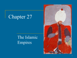 Chapter 27  The Islamic Empires The Islamic Empires, 1500-1800 The Ottoman Empire (1289-1923)     Osman leads bands of semi-nomadic Turks to become ghazi: Muslim religious.
