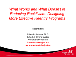 What Works and What Doesn’t in Reducing Recidivism: Designing More Effective Reentry Programs Presented by: Edward J.