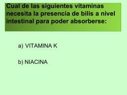 Cual de las siguientes vitaminas necesita la presencia de bilis a nivel intestinal para poder absorberse:  a) VITAMINA K b) NIACINA.