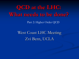 QCD at the LHC: What needs to be done? Part 2: Higher Order QCD  West Coast LHC Meeting Zvi Bern, UCLA.