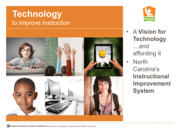 Technology to Improve Instruction • A Vision for Technology …and affording it • North Carolina’s Instructional Improvement System Why Invest and Use Technology? • Teachers can have better information to tailor instruction. •