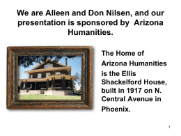 We are Alleen and Don Nilsen, and our presentation is sponsored by Arizona Humanities. The Home of Arizona Humanities is the Ellis Shackelford House, built in 1917