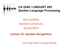 CS 224S / LINGUIST 285 Spoken Language Processing  Dan Jurafsky Stanford University Spring 2014  Lecture 15: Speaker Recognition Lots of slides thanks to Douglas Reynolds.