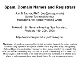Spam, Domain Names and Registrars Joe St Sauver, Ph.D. (joe@uoregon.edu) Senior Technical Advisor Messaging Anti-Abuse Working Group MAAWG 12th General Meeting, San Francisco February 18th-20th,