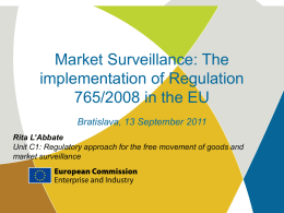 Market Surveillance: The implementation of Regulation 765/2008 in the EU Bratislava, 13 September 2011 Rita L’Abbate Unit C1: Regulatory approach for the free movement of.