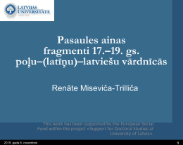 Pasaules ainas fragmenti 17.–19. gs. poļu–(latīņu)–latviešu vārdnīcās Renāte Miseviča-Trilliča  This work has been supported by the European Social Fund within the project «Support for Doctoral.