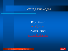 Plotting Packages  Ray Gasser rayg@bu.edu Aaron Fuegi aarondf@bu.edu  SCV Visualization Workshop – Fall 2008 Plotting Packages - Applications   Commercial – MATLAB – Microsoft Excel    Open source – Gnuplot – XMGrace  SCV Visualization.