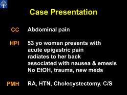 Case Presentation CC  Abdominal pain  HPI  53 yo woman presents with acute epigastric pain radiates to her back associated with nausea & emesis No EtOH, trauma, new meds  PMH  RA,
