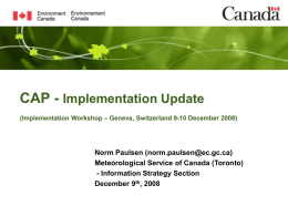 CAP - Implementation Update (Implementation Workshop – Geneva, Switzerland 9-10 December 2008)  Norm Paulsen (norm.paulsen@ec.gc.ca) Meteorological Service of Canada (Toronto) - Information Strategy Section December.
