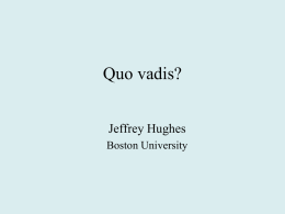Quo vadis? Jeffrey Hughes Boston University Quo vadis? Where are you going? Quo vadis? Where are you going? (Where art thou going?)