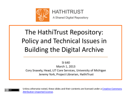 HATHITRUST A Shared Digital Repository  The HathiTrust Repository: Policy and Technical Issues in Building the Digital Archive SI 640 March 1, 2013 Cory Snavely, Head, LIT Core.
