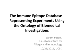 The Immune Epitope Database Representing Experiments Using the Ontology of Biomedical Investigations Bjoern Peters, La Jolla Institute for Allergy and Immunology 10/21/2011, UCSD.