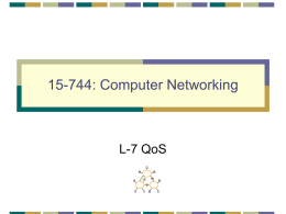 15-744: Computer Networking  L-7 QoS QoS • IntServ • DiffServ • Assigned reading • [She95] Fundamental Design Issues for the Future Internet  • Optional • [CSZ92] Supporting Real-Time.