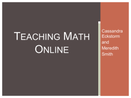TEACHING MATH ONLINE  Cassandra Eckstorm and Meredith Smith HOW DO YOU TEACH MATH ONLINE?  ◼The same way you teach it in a brick and mortar classroom. ▪ Lots of.
