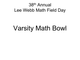 38th Annual Lee Webb Math Field Day  Varsity Math Bowl Before We Begin: • Please turn off all cell phones while Math Bowl is.