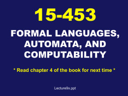 15-453 FORMAL LANGUAGES, AUTOMATA, AND COMPUTABILITY * Read chapter 4 of the book for next time *  Lecture9x.ppt.