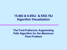 15.082 & 6.855J & ESD.78J Algorithm Visualization  The Ford-Fulkerson Augmenting Path Algorithm for the Maximum Flow Problem.