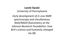 Laszlo Gyulai University of Pennsylvania Early development of in vivo NMR spectroscopy and simultaneous NAD/NADH fluorometry at the Johnson Research Foundation: how Brit's science and humanity.