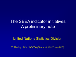 The SEEA indicator initiatives A preliminary note United Nations Statistics Division 6th Meeting of the UNCEEA (New York, 15-17 June 2011)