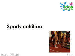 Sports nutrition  © Food – a fact of life 2009  Extension Learning objectives • To understand the energy and nutrient needs of athletes. • To.
