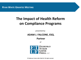 RYAN WHITE GRANTEE MEETING  The Impact of Health Reform on Compliance Programs presented by:  ADAM J.