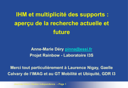 IHM et multiplicité des supports : aperçu de la recherche actuelle et  future Anne-Marie Déry pinna@essi.fr Projet Rainbow - Laboratoire I3S Merci tout particulièrement à.