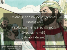 Unidad 5: Apóstol de los gentiles Estudio 40:  Pablo comienza su misión (Hechos 13:1-48) 9 de abril de 2012 Iglesia Bíblica Bautista de Aguadilla  ® La Biblia Libro.