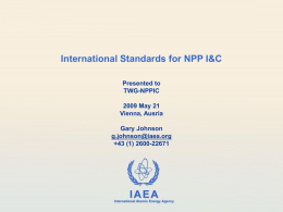 International Standards for NPP I&C Presented to TWG-NPPIC 2009 May 21 Vienna, Ausria Gary Johnson g.johnson@iaea.org +43 (1) 2600-22671  IAEA International Atomic Energy Agency.