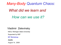 Many-Body Quantum Chaos: What did we learn and  How can we use it? Vladimir Zelevinsky NSCL/ Michigan State University Supported by NSF INT Workshop Seattle August 14, 2009