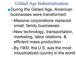Gilded Age Industrialization ■During the Gilded Age, American businesses were transformed: –Massive corporations replaced small, family businesses –New technology, transportation, marketing, labor relations, & efficient mass-production –By 1900,