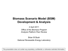 Biomass Scenario Model (BSM) Development & Analysis 4 April 2011 Office of the Biomass Program Analysis Platform Peer Review Brian W Bush National Renewable Energy Laboratory  This.