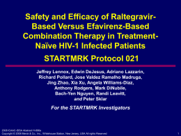 Safety and Efficacy of RaltegravirBased Versus Efavirenz-Based Combination Therapy in TreatmentNaïve HIV-1 Infected Patients STARTMRK Protocol 021 Jeffrey Lennox, Edwin DeJesus, Adriano Lazzarin, Richard.