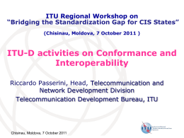 ITU Regional Workshop on “Bridging the Standardization Gap for CIS States” (Chisinau, Moldova, 7 October 2011 )  ITU-D activities on Conformance and Interoperability Riccardo Passerini,